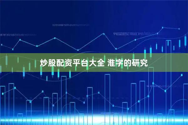 炒股配资平台大全 淮字的研究