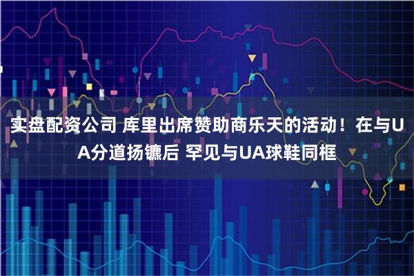 实盘配资公司 库里出席赞助商乐天的活动！在与UA分道扬镳后 罕见与UA球鞋同框