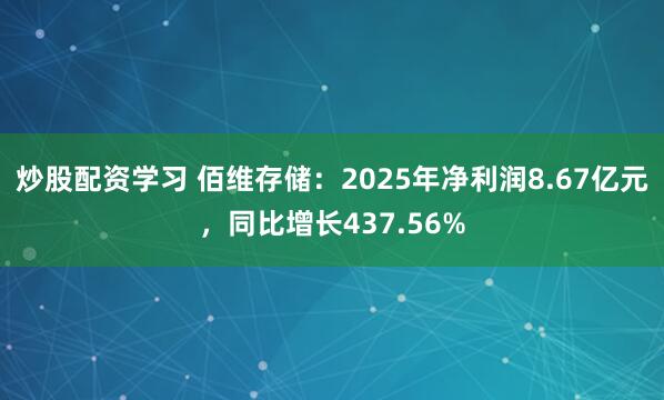 炒股配资学习 佰维存储：2025年净利润8.67亿元，同比增长437.56%