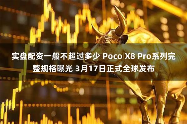 实盘配资一般不超过多少 Poco X8 Pro系列完整规格曝光 3月17日正式全球发布